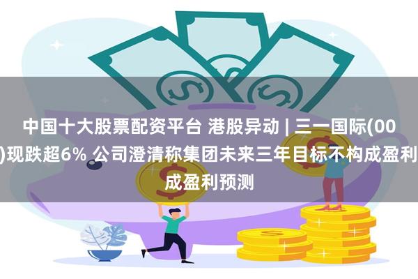 中国十大股票配资平台 港股异动 | 三一国际(00631)现