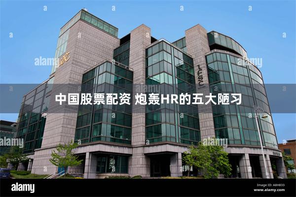 中国股票配资 炮轰HR的五大陋习